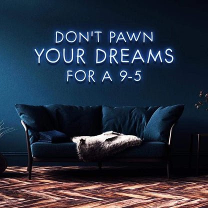 "DON'T PAWN YOUR DREAMS FOR A 9-5" NEON SIGN-Neonsigns-Neon Brothers