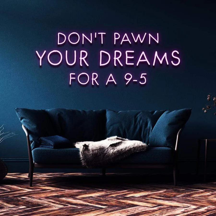 "DON'T PAWN YOUR DREAMS FOR A 9-5" NEON SIGN-Neonsigns-Neon Brothers