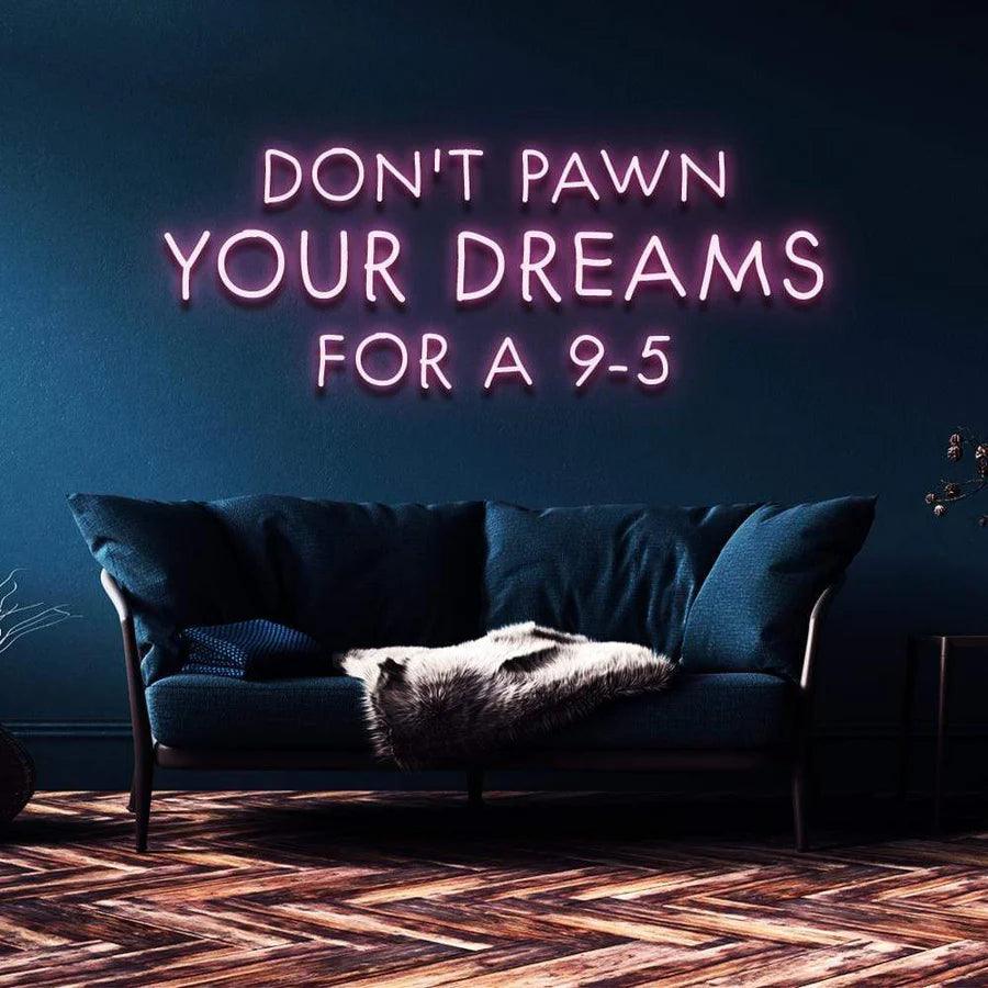 "DON'T PAWN YOUR DREAMS FOR A 9-5" NEON SIGN-Neonsigns-Neon Brothers