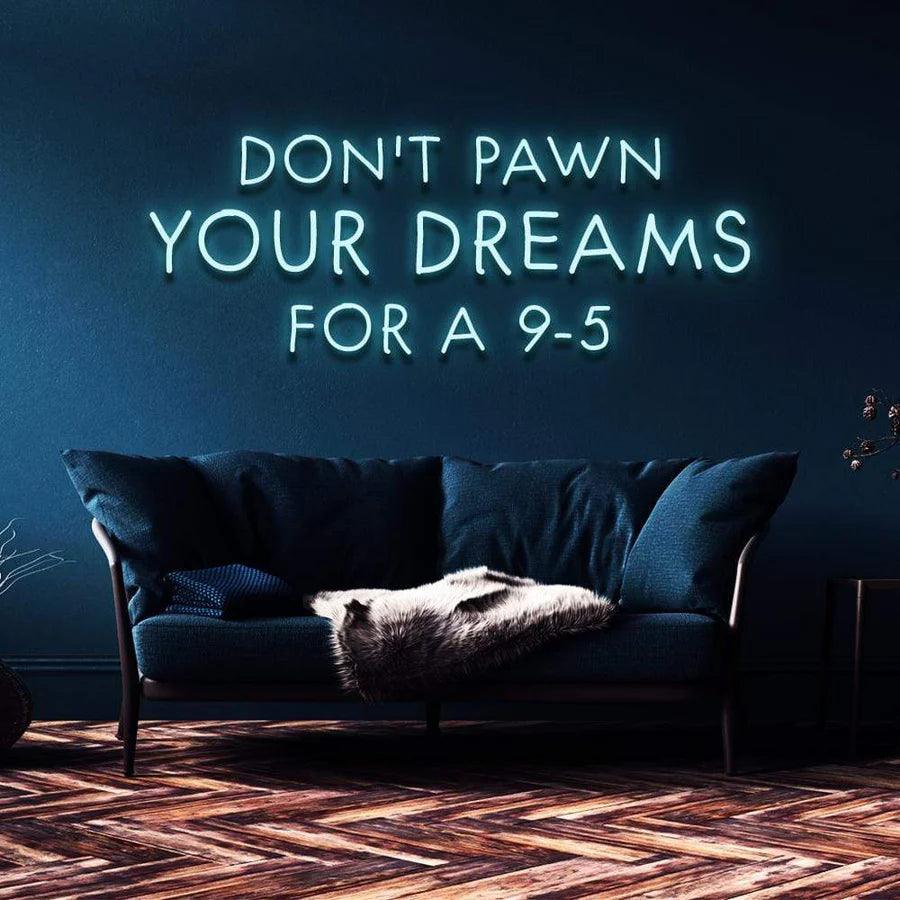 "DON'T PAWN YOUR DREAMS FOR A 9-5" NEON SIGN-Neonsigns-Neon Brothers